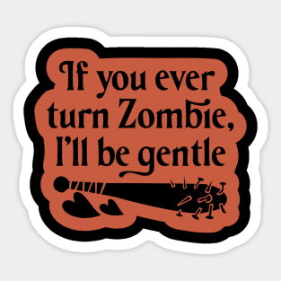 If you ever turn zombie, i'll be gentle Sticker